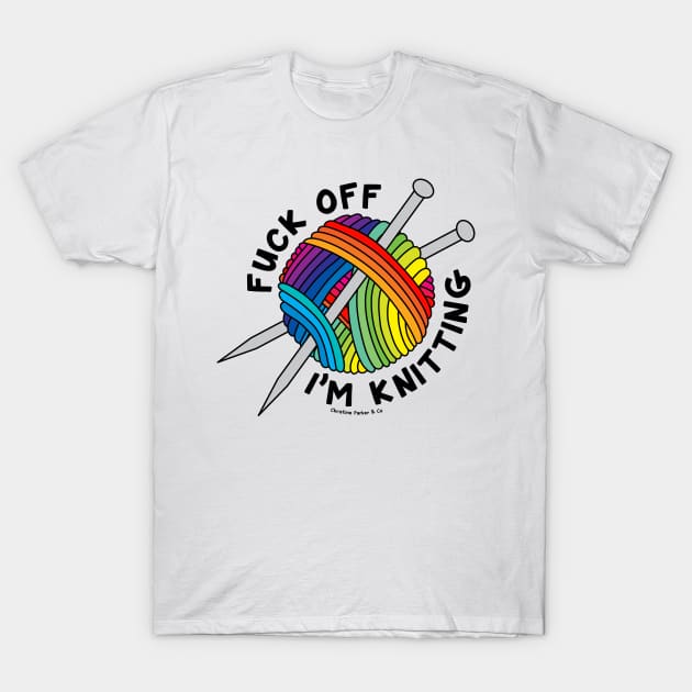 Fuck Off I’m Knitting Rainbow Yarn Ball T-Shirt by Christine Parker & Co